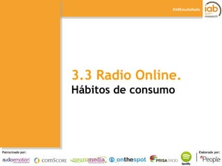 I ESTUDIO DE RADIO ONLINE 
Patrocinado por: Elaborado por: 
#IABEstudioRadio 
3.3 Radio Online. Hábitos de consumo  