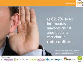 I ESTUDIO DE RADIO ONLINE 
PPaattrroocciinnaaddoo p poor:r: Elaborado por: 
#IABEstudioRadio 
Escuchar radio online (músic...