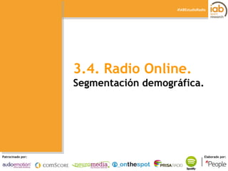 I ESTUDIO DE RADIO ONLINE 
Patrocinado por: Elaborado por: 
#IABEstudioRadio 
3.4. Radio Online. 
Segmentación demográfica.  