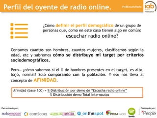 I ESTUDIO DE RADIO ONLINE 
Patrocinado por: Elaborado por: 
#IABEstudioRadio 
Perfil del oyente de radio online. 
Afinidad...