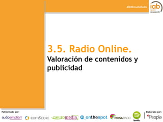 I ESTUDIO DE RADIO ONLINE 
Patrocinado por: Elaborado por: 
#IABEstudioRadio 
3.5. Radio Online. 
Valoración de contenidos...