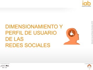 EstudioAnualRedesSociales2016
#IABEstudioRRSS
PATROCINADO POR: ELABORADO POR:
4
DIMENSIONAMIENTO Y
PERFIL DE USUARIO
DE LAS
REDES SOCIALES
 