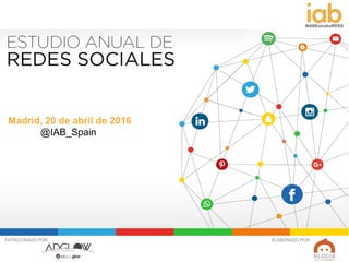 1
ELABORADO POR:PATROCINADO POR:
#IABEstudioRRSS
Madrid, 20 de abril de 2016
@IAB_Spain
 