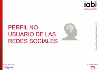 #IABEstudioRRSS
EstudioAnualRedesSociales2017
ELABORADO POR:PATROCINADO POR:
12
PERFIL NO
USUARIO DE LAS
REDES SOCIALES
 
