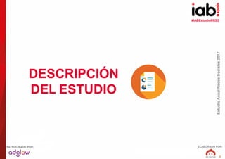 #IABEstudioRRSS
EstudioAnualRedesSociales2017
ELABORADO POR:PATROCINADO POR:
5
DESCRIPCIÓN
DEL ESTUDIO
 