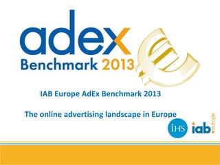 IAB Europe AdEx Benchmark 2013 
The online advertising landscape in Europe 
 