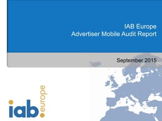 IAB Europe
Advertiser Mobile Audit Report
September 2015
 