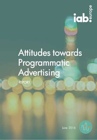 REPORT
Attitudes towards
Programmatic
Advertising
June 2016
 