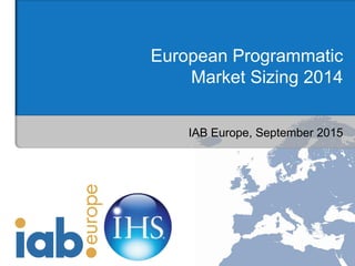 European Programmatic
Market Sizing 2014
IAB Europe, September 2015
 