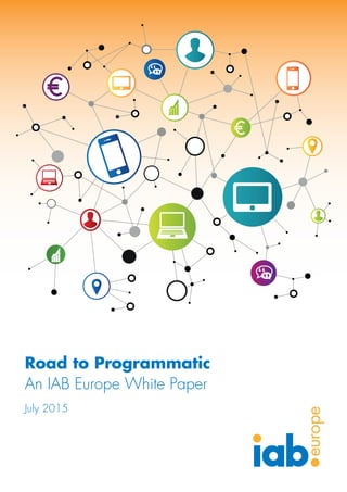 Road to Programmatic
An IAB Europe White Paper
July 2015
europe
 