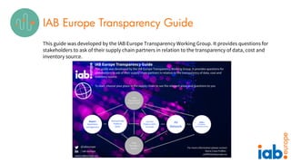 IAB Europe Transparency Guide
This guide was developed by the IAB Europe Transparency Working Group. It provides questions...