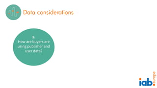 Data considerations
1.
How are buyers are
using publisher and
user data?
 