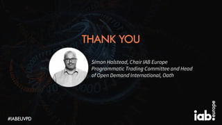 THANK YOU
Simon Halstead, Chair IAB Europe
Programmatic Trading Committee and Head
of Open Demand International, Oath
#IAB...