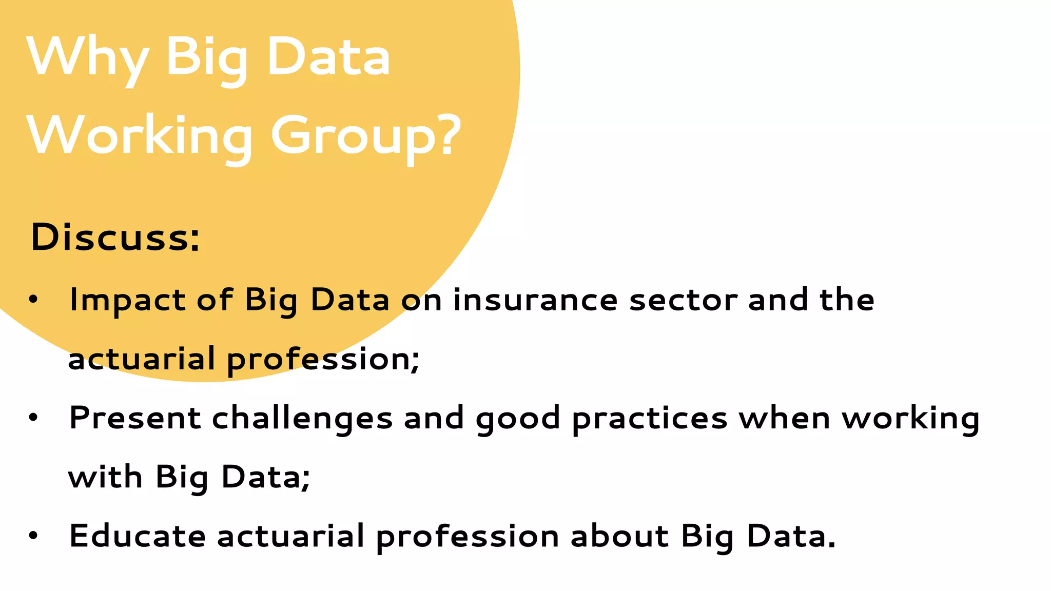 Big Data WG
How?
•  Big Data information paper ;
•  Regular meetings with guest lecturers presenting different
aspects of Big Data, at least bi-monthly;
•  Seminars;
•  CPD courses – Big Data/Data science program – from 2016;
•  Further technical notes on the topic.
 