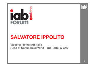 SALVATORE IPPOLITO
1
Vicepresidente IAB Italia
Head of Commercial Wind – BU Portal & VAS
 