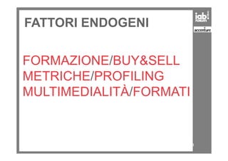 FATTORI ENDOGENI
FORMAZIONE/BUY&SELL
METRICHE/PROFILING
29
METRICHE/PROFILING
MULTIMEDIALITÀ/FORMATI
 
