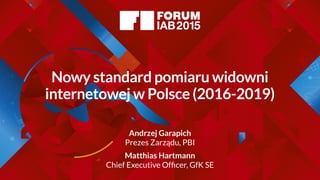 Andrzej Garapich
Prezes Zarządu, PBI
Matthias Hartmann
Chief Executive Officer, GfK SE
Nowy standard pomiaru widowni
internetowej w Polsce (2016-2019)
 