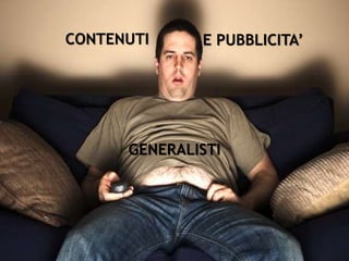 CONTENUTI E PUBBLICITA’
GENERALISTI
 