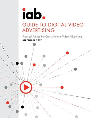 Practical Advice For Cross-Platform Video Advertising
SEPTEMBER 2017
GUIDE TO DIGITAL VIDEO
ADVERTISING
 