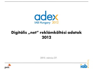Digitális „net” reklámköltési adatok
                 2012



              2013. március 27.
 