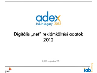 Digitális „net” reklámköltési adatok
                2012



              2013. március 27.
 