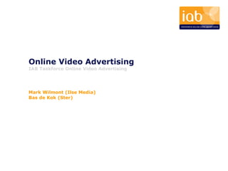 Mark Wilmont (Ilse Media) Bas de Kok (Ster) Online Video Advertising IAB Taskforce Online Video Advertising Mark Wilmont (Ilse Media) Bas de Kok (Ster) 