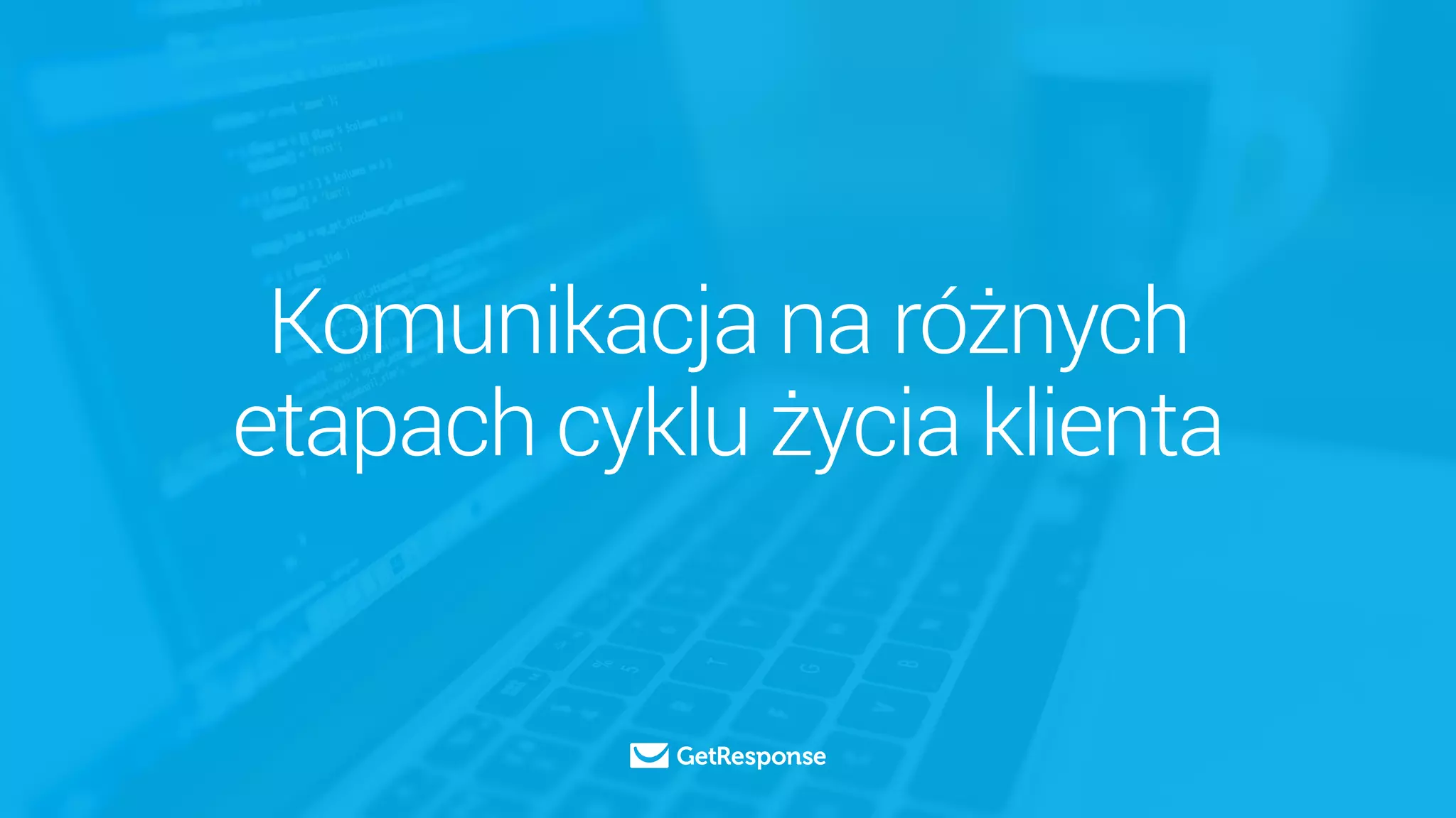 Komunikacja na różnych
etapach cyklu życia klienta
 