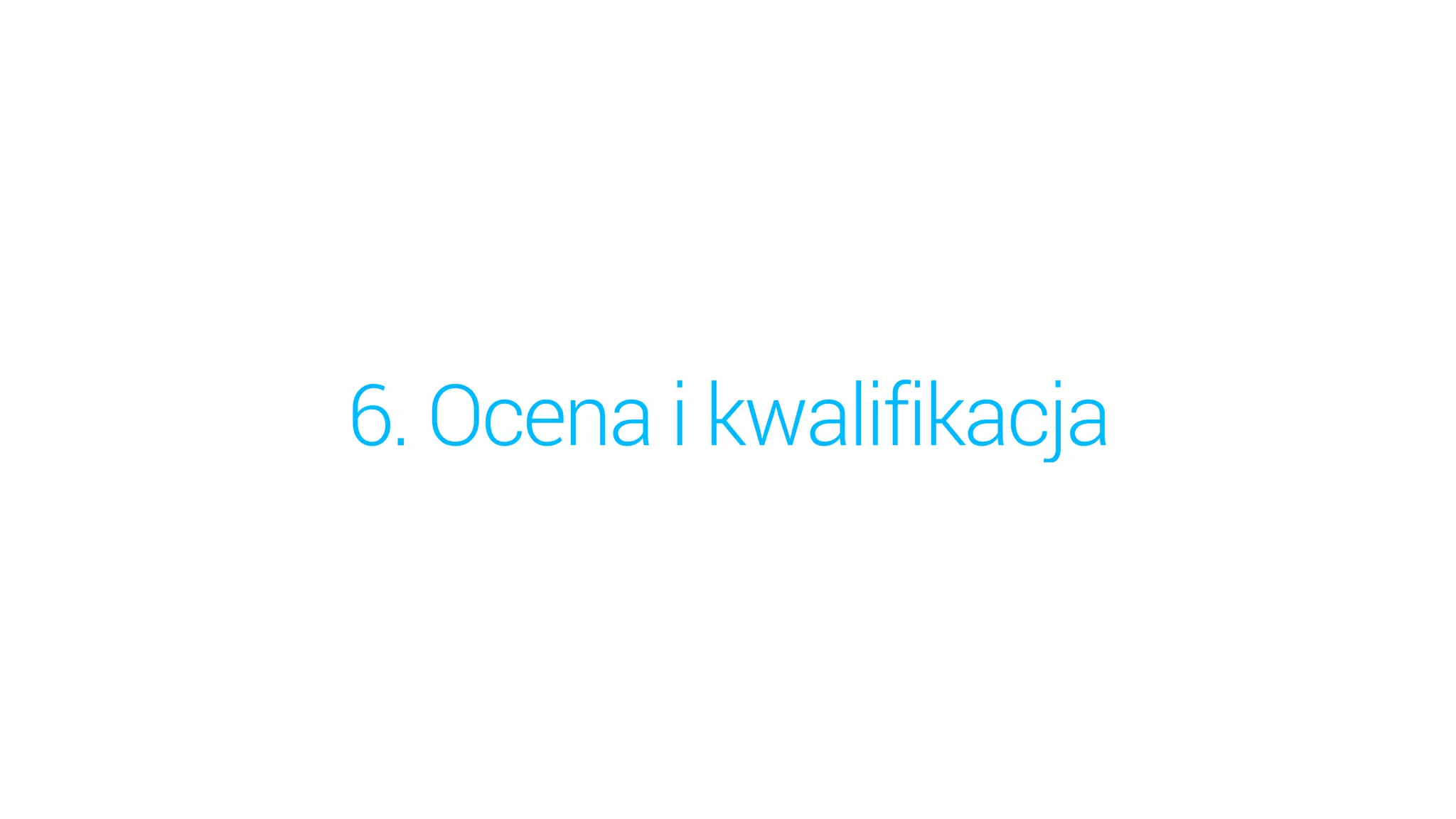 6. Ocena i kwalifikacja
 