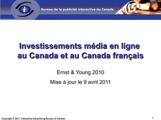 Investissements média en ligne  au Canada et au Canada français Ernst & Young 2010 Mise à jour le 9 avril 2011 