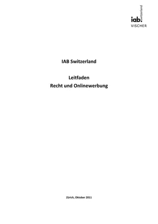 IAB Switzerland


       Leitfaden
Recht und Onlinewerbung




      Zürich, Oktober 2011
 