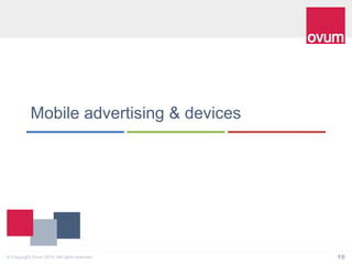 16© Copyright Ovum 2014. All rights reserved.
Mobile advertising & devices
 