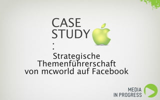 CASE
                             STUDY
                              Strategische
                           Themenführerschaft
                        von mcworld auf Facebook


Wednesday, May 23, 12
 