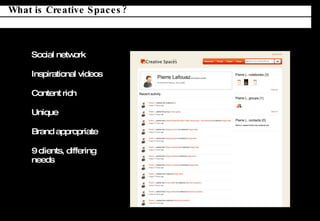 Social network Inspirational videos Content rich Unique Brand appropriate 9 clients, differing needs What is Creative Spaces? 