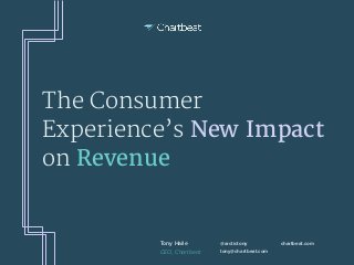 Tony Haile
CEO, Chartbeat
@arctictony
tony@chartbeat.com
chartbeat.com
The Consumer 

Experience’s New Impact
on Revenue
 