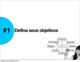 #1 Defina seus objetivos 
sábado, 6 de dezembro de 14 
 