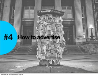 #4 How to advertise 
sábado, 6 de dezembro de 14 
 