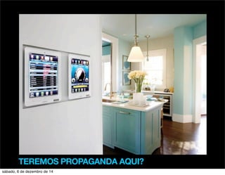 TEREMOS PROPAGANDA AQUI? 
sábado, 6 de dezembro de 14 
 