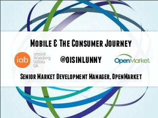 Mobile & The Consumer Journey
              @oisinlunny
Senior Market Development Manager, OpenMarket
 