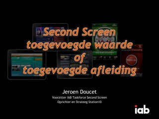 Jeroen Doucet
Voorzitter IAB Taskforce Second Screen
   Oprichter en Strateeg Station10
 