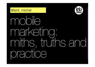 @lent, michel


mobile
marketing:
mitos, verdades
e a prática
 