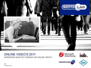 Bijv afbeelding TVC




ONLINE VIDEO’S 2011
ONDERZOEK NAAR HET GEBRUIK VAN ONLINE VIDEO’S

                                                Merklogo
Ster
3 Oktober 2011
 