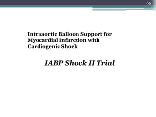 66
Intraaortic Balloon Support for
Myocardial Infarction with
Cardiogenic Shock
IABP Shock II Trial
 