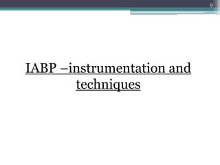 9
IABP –instrumentation and
techniques
 