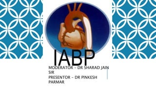 MODERATOR – DR SHARAD JAIN
SIR
PRESENTOR – DR PINKESH
PARMAR
IABP
 