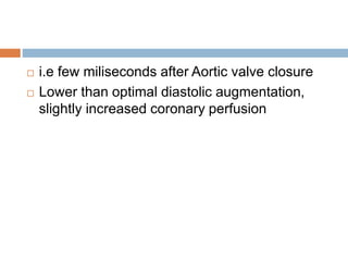  i.e few miliseconds after Aortic valve closure
 Lower than optimal diastolic augmentation,
slightly increased coronary perfusion
 
