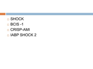  SHOCK
 BCIS -1
 CRISP-AMI
 IABP SHOCK 2
 