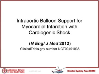 Intraaortic Balloon Support for
   Myocardial Infarction with
      Cardiogenic Shock

      (N Engl J Med 2012)
 ClinicalTrials.gov number NCT00491036
 