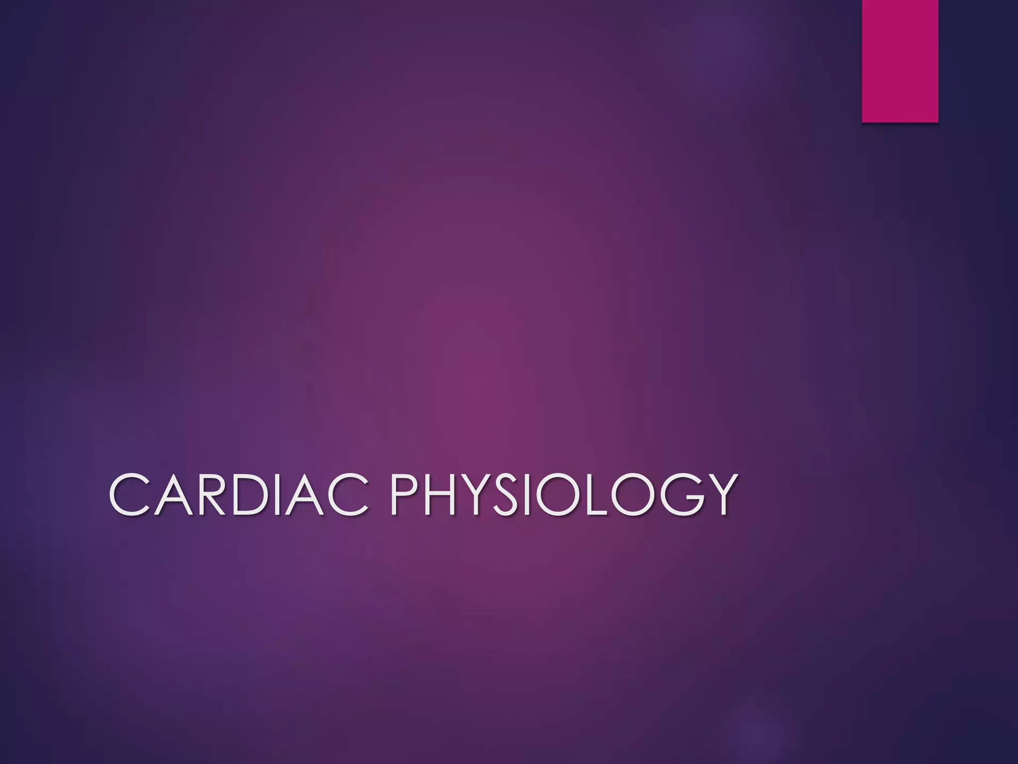 CARDIAC PHYSIOLOGY
 