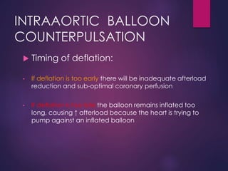 INTRAAORTIC BALLOON
COUNTERPULSATION
 Timing of deflation:
• If deflation is too early there will be inadequate afterload...
