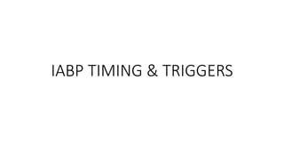IABP TIMING & TRIGGERS
 